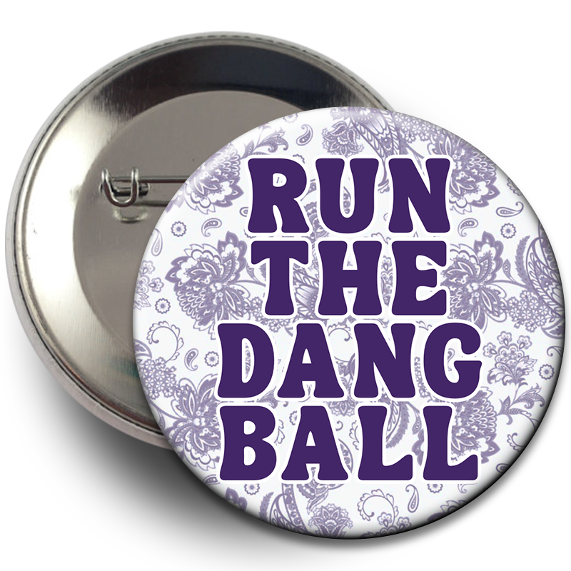 "Run The Dang Ball" Floral Button