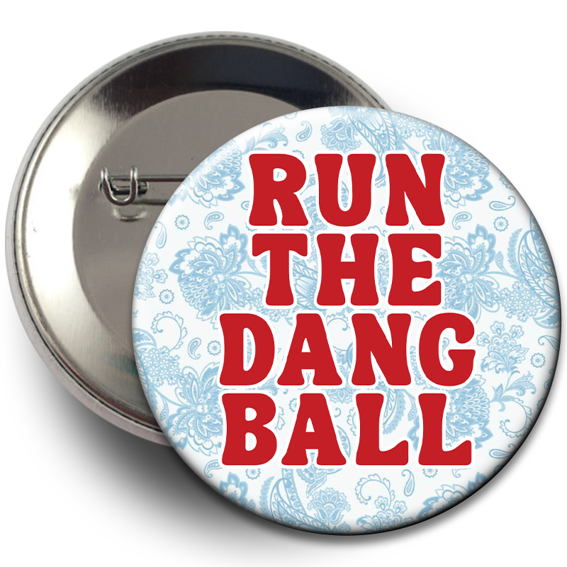 "Run The Dang Ball" Floral Button
